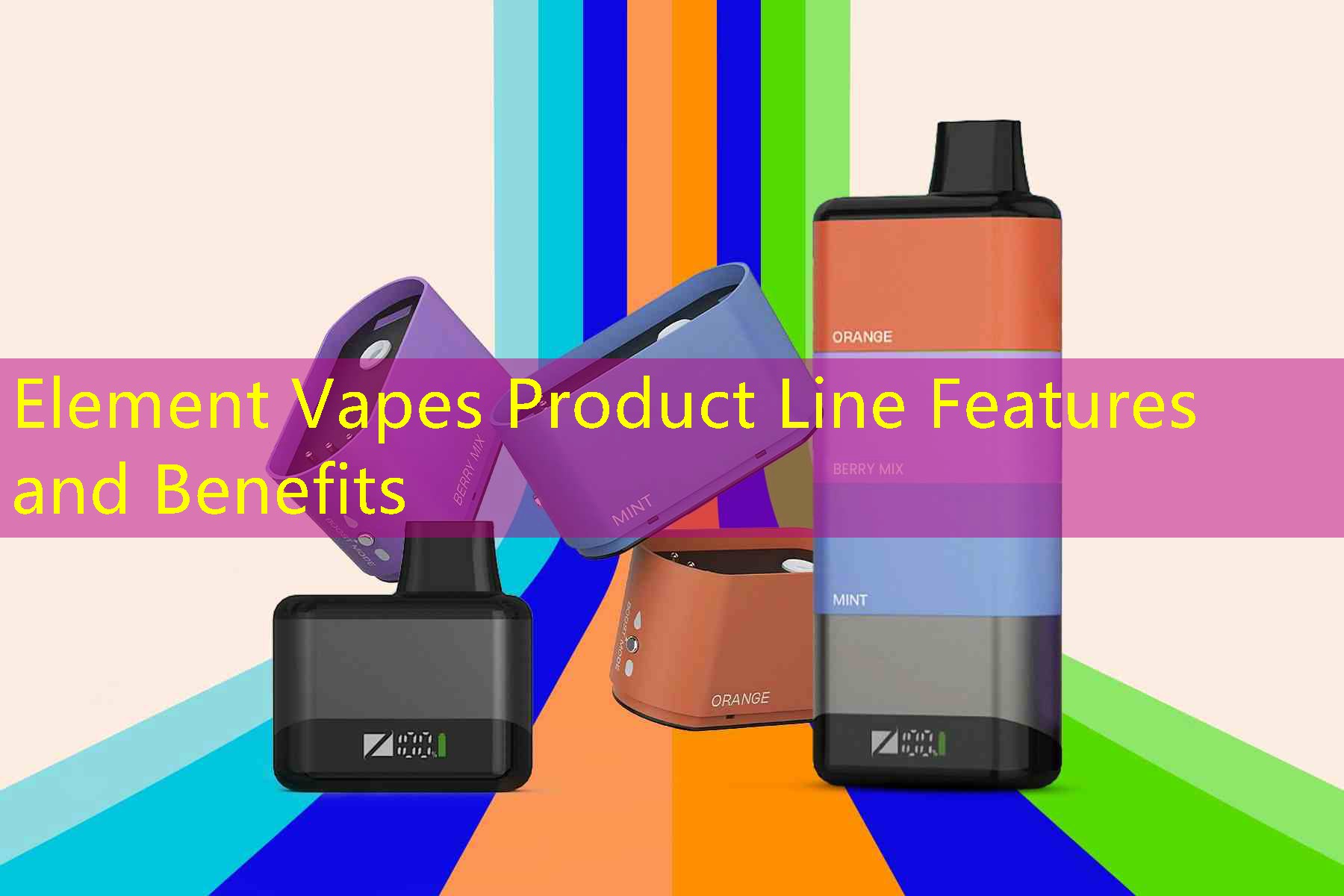 Element Vapes Product Line Features and Benefits