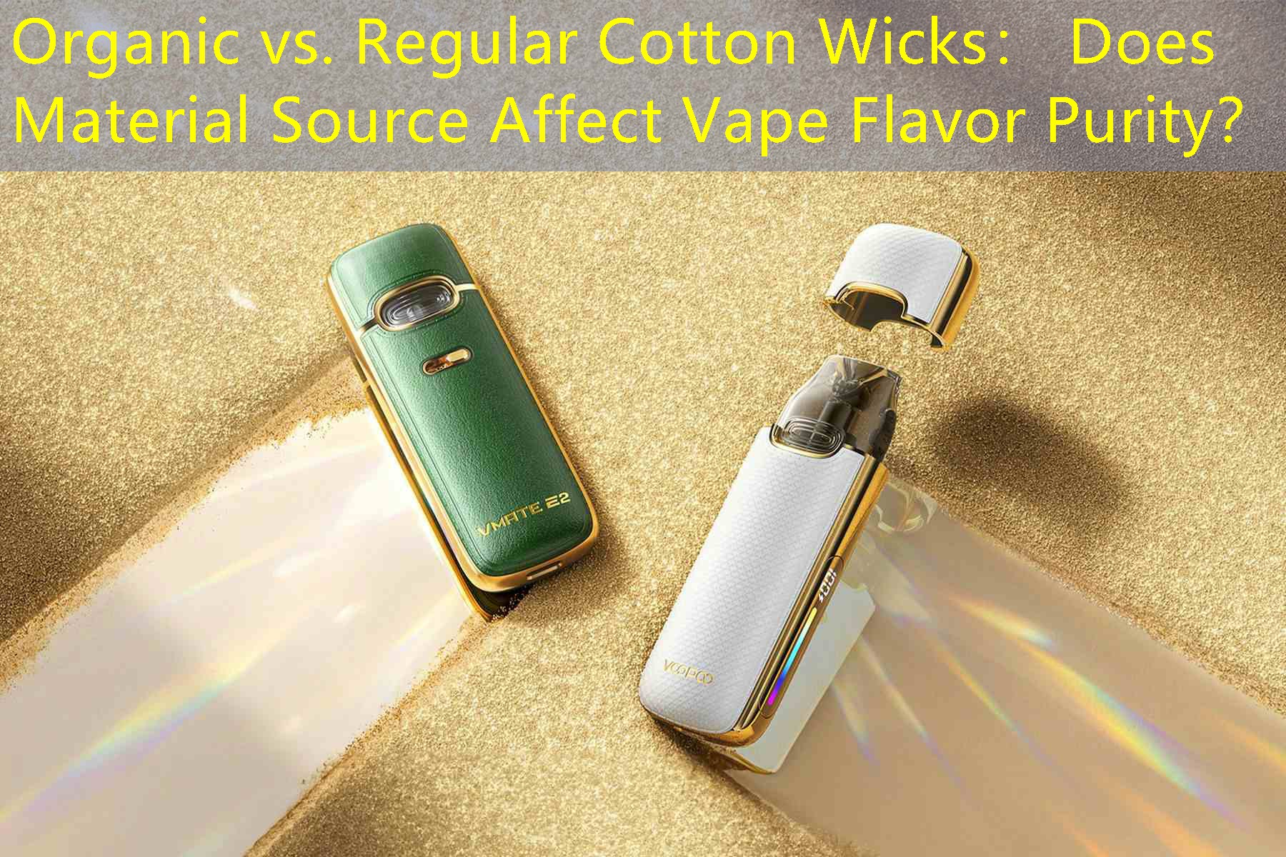 Organic vs. Regular Cotton Wicks： Does Material Source Affect Vape Flavor Purity？