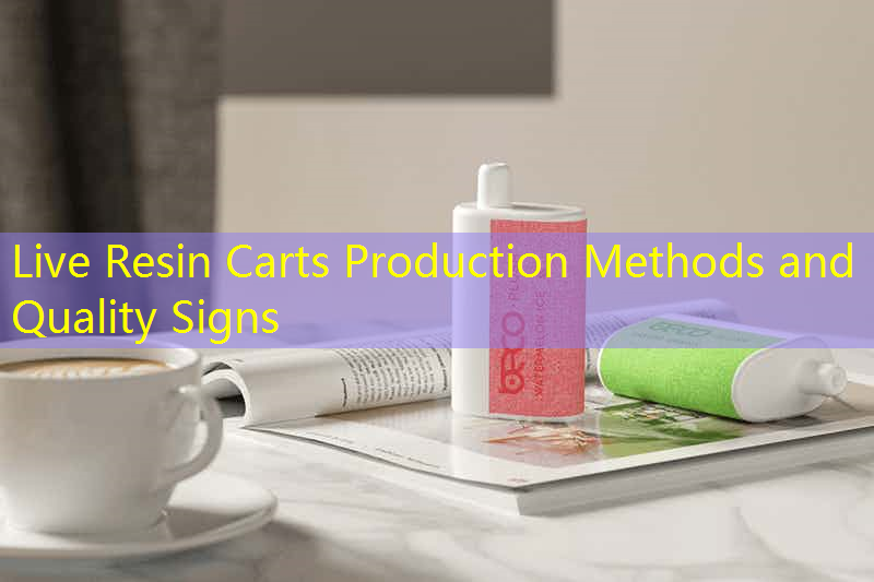 Live Resin Carts Production Methods and Quality Signs