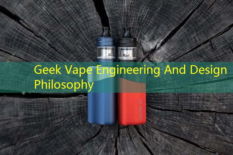 Geek Vape Engineering And Design Philosophy