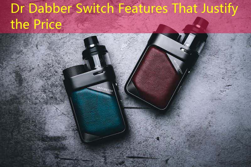 Dr Dabber Switch Features That Justify the Price