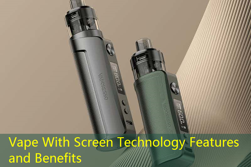 Vape With Screen Technology Features and Benefits