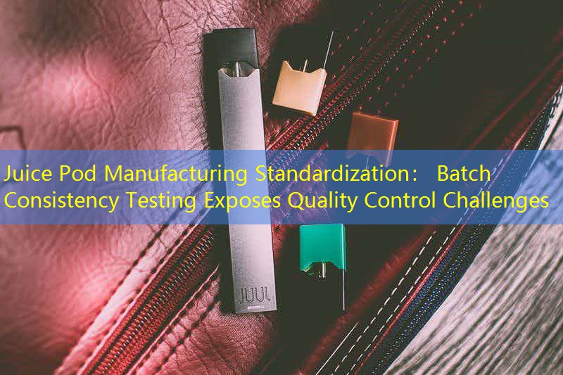 Juice Pod Manufacturing Standardization： Batch Consistency Testing Exposes Quality Control Challenges