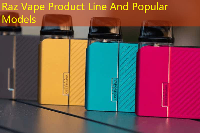 Raz Vape Product Line And Popular Models