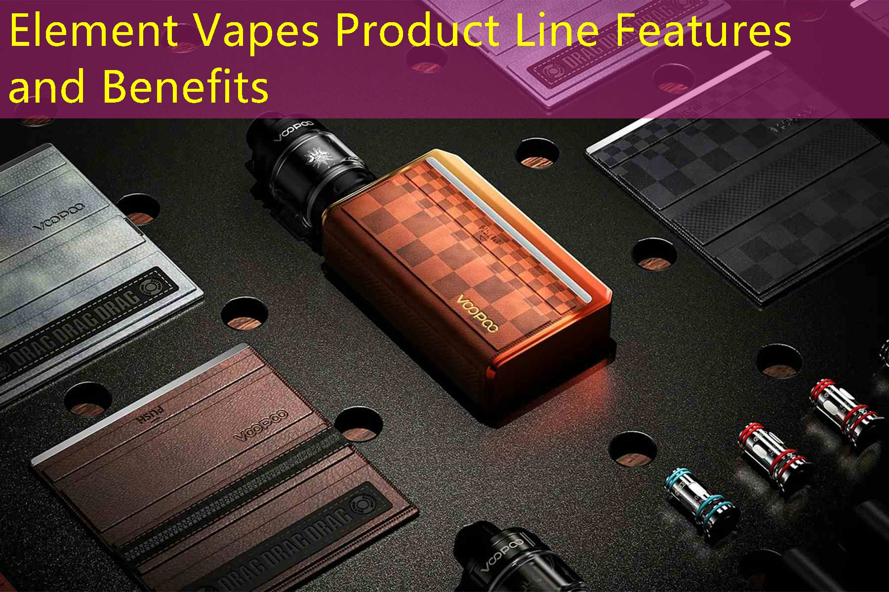 Element Vapes Product Line Features and Benefits