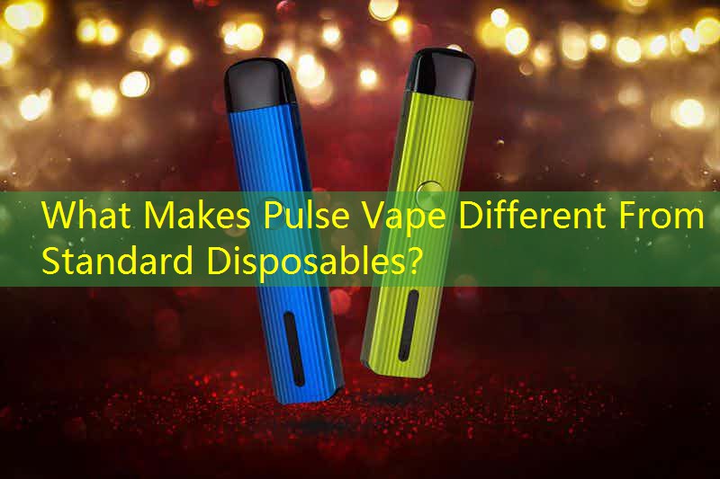 What Makes Pulse Vape Different From Standard Disposables？