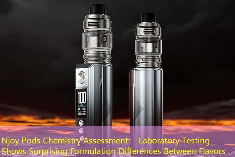 Njoy Pods Chemistry Assessment： Laboratory Testing Shows Surprising Formulation Differences Between Flavors