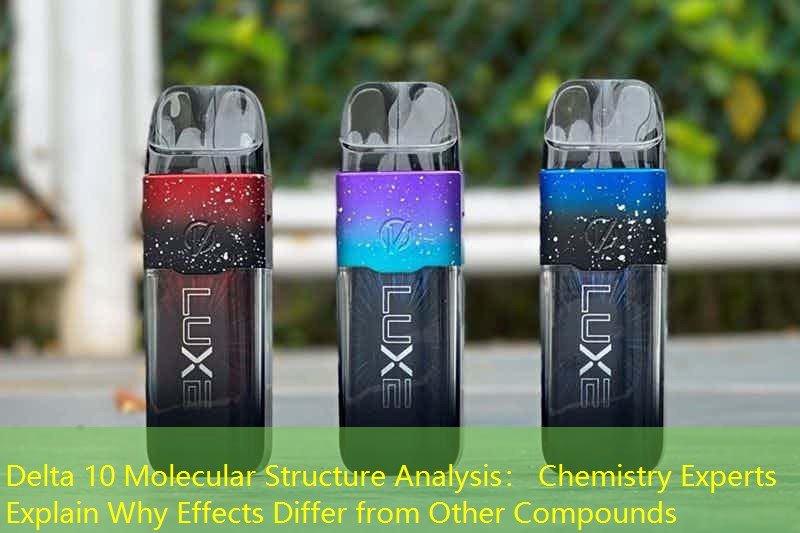 Delta 10 Molecular Structure Analysis： Chemistry Experts Explain Why Effects Differ from Other Compounds