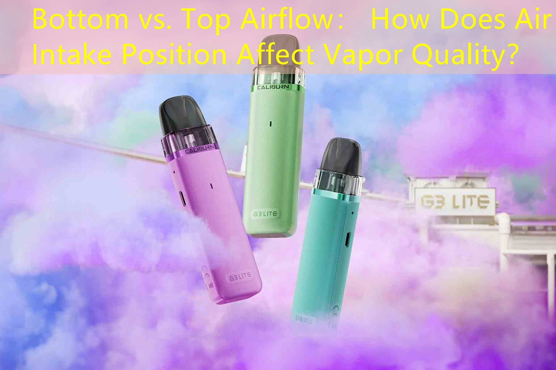 Bottom vs. Top Airflow： How Does Air Intake Position Affect Vapor Quality？